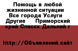 Помощь в любой жизненной ситуации - Все города Услуги » Другие   . Приморский край,Спасск-Дальний г.